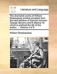 The Dramatick Works of William Shakespear Printed Complete from the Best Editions of Samuel Johnson George Stevens and E Malone to Which Is Prefixed the Life of the Author. ... Volume 3 of 8