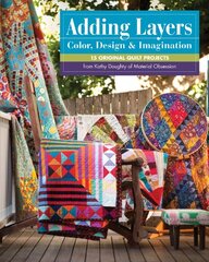 Adding Layers: Color, Design & Imagination: 15 Original Quilt Projects from Kathy Doughty of Material Obsession