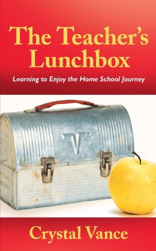 The Teacher's Lunchbox: Learning to Enjoy the Home School Journey by Vance, Crystal