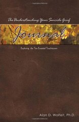 The Understanding Your Suicide Grief Journal: A Companion Workbook to the Book Understanding Your Suicide Grief by Wolfelt, Alan D., Ph.D.