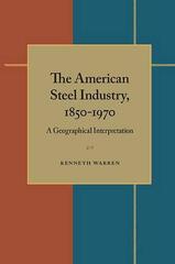 The American Steel Industry, 1850-1970: A Geographical Interpretation by Warren, Kenneth