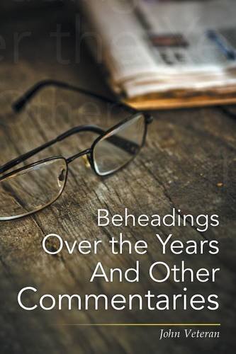 Beheadings over the Years and Other Commentaries