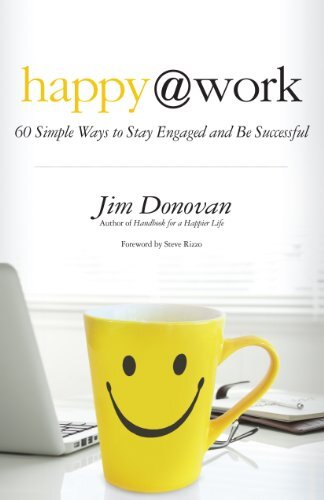 Happy @ Work: 60 Simple Ways to Stay Engaged and Be Successful