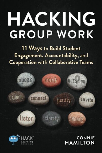 Hacking Group Work: 11 Ways to Build Student Engagement, Accountability, and Cooperation with Collaborative Teams (Hack Learning Series)