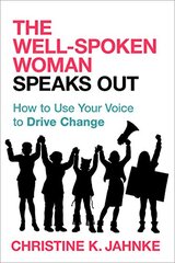 The Well-spoken Woman Speaks Out: How to Use Your Voice to Drive Change