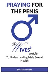 Praying For The Penis: A Wives Guide To Understand Male Sexual Health