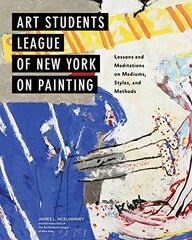 Art Students League of New York on Painting: Lessons and Meditations on Mediums, Styles, and Methods by Mcelhinney, James L./ Instructors of the Art Students League of New York