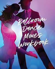 Ballroom Dance Moves Workbook: Performing Arts - Musical Genres - Popular - For Beginners