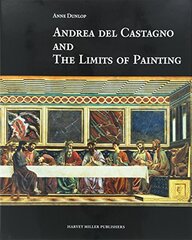 Andrea Del Castagno and the Limits of Painting by Dunlop, Anne