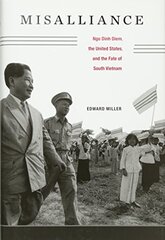 Misalliance: Ngo Dinh Diem, the United States, and the Fate of South Vietnam