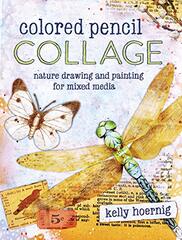 Colored Pencil Collage: Nature Drawing and Painting for Mixed Media by Hoernig, Kelly
