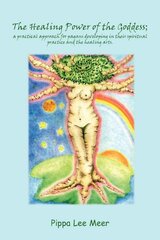 The Healing Power of the Goddess; a Practical Approach for Pagans Developing in Their Spiritual Practice and the Healing Arts. by Meer, Pippa