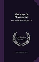 The Plays of Shakespeare: First - Second Part of King Henry VI