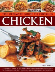 The Ultimate Guide to Cooking Chicken: A Collection of 200 Step-by-Step Recipes from Tasty Summer Salads to Classic Roast, All Shown in over 900 Photographs