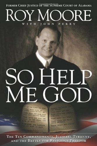 So Help Me God: the Ten Commandments, Judicial Tyranny, and the Battle for Religious Freedom