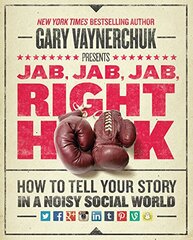 Jab, Jab, Jab, Right Hook: How to Tell Your Story in a Noisy Social World by Vaynerchuk, Gary