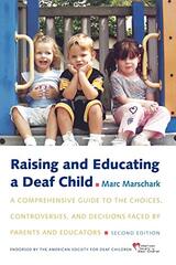 Raising and Educating a Deaf Child: A Comprehensive Guide to the Choices, Controversies, and Decisions Faced by Parents and Educators by Marschark, Marc