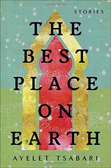 The Best Place on Earth: Stories by Tsabari, Ayelet