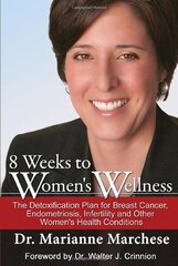 8 Weeks of Women's Wellness: The Detoxification Plan for Breast Cancer, Endometriosis, Infertility and Other Women's Health Conditions