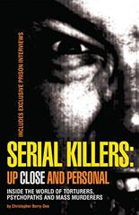Serial Killers Up Close and Personal: Inside the World of Torturers, Psychopaths and Mass Murders