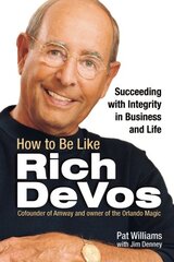 How to Be Like Rich Devos: Succeeding With Integrity in Business and Life