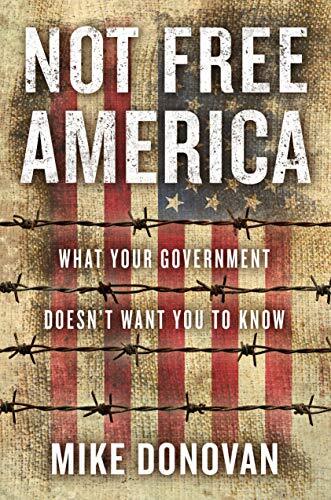 Not Free America: What Your Government Doesn't Want You to Know