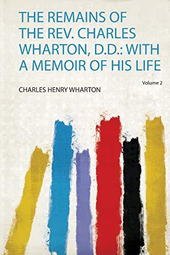 The Remains of the Rev. Charles Wharton, D.D.: With a Memoir of His Life