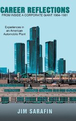 Career Reflections from Inside a Corporate Giant 1964-1981: Experiences in an American Automobile Plant by Sarafin, Jim