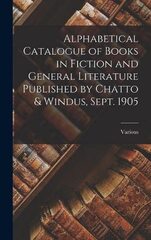 Alphabetical Catalogue of Books in Fiction and General Literature Published by Chatto & Windus, Sept. 1905