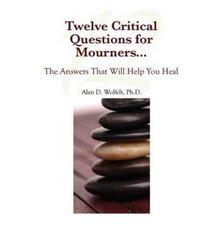 Eight Critical Questions for Mourners . . .: And the Answers That Will Help You Heal by Wolfelt, Alan D., Ph.D.