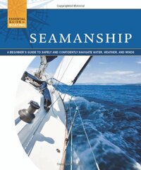 Seamanship: A Beginner's Guide to Safely and Confidently Navigate Water, Weather, and Winds