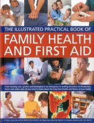 The Illustrated Practical Book of Family Health and First Aid: From Treating Cuts, Sprains and Bandaging in an Emergency to Making Decisions on Headaches, Fevers and Rashes: Plus all You Need to Know About the Lon 9781780190594