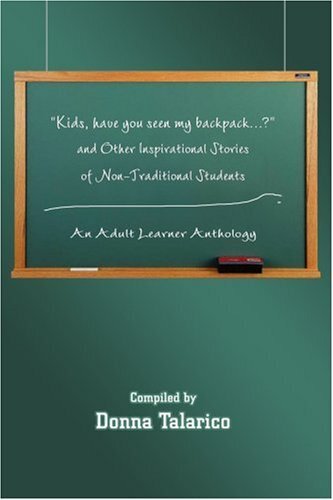 Kids, Have You Seen My Backpack...? And Other Inspirational Stories of Non-traditional Students: An Adult Learner Anthology
