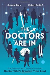 The Doctors Are in: The Essential and Unofficial Guide to Doctor Who's Greatest Time Lord by Burk, Graeme/ Smith, Robert