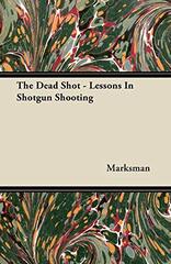 The Dead Shot - Lessons in Shotgun Shooting