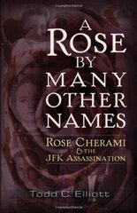 A Rose By Many Other Names: Rose Cherami and the JFK Assassination by Elliott, Todd C.
