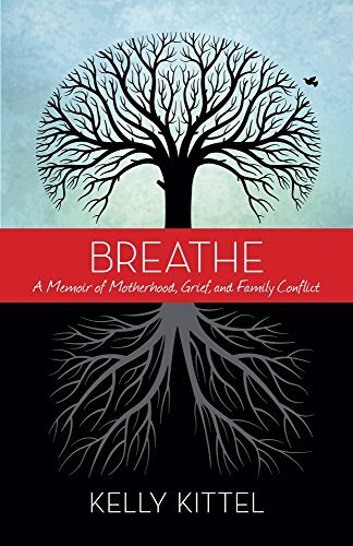 Breathe: A Memoir of Motherhood, Grief, and Family Conflict by Kittel, Kelly