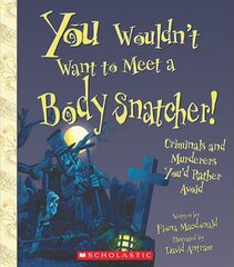 You Wouldn't Want to Meet a Body Snatcher!: Criminals and Murderers You'd Rather Avoid