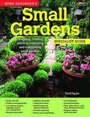 Home Gardener's Small Gardens: Designing, creating, planting, improving and maintaining small gardens