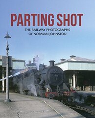 Parting Shot: The Railway Photographs of Norman Johnston