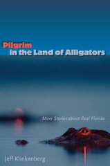 Pilgrim in the Land of Alligators: More Stories About Real Florida