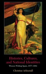 Histories, Cultures, and National Identities: Women Writing Spain, 1877-1984
