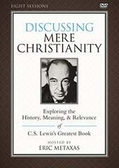 Discussing Mere Christianity: Exploring the History, Meaning, & Relevance of C.S. Lewis's Greatest Book