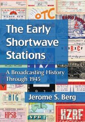 The Early Shortwave Stations: A Broadcasting History Through 1945 by Berg, Jerome S.