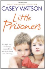 Little Prisoners: A Tragic Story of Siblings Trapped in a World of Abuse and Suffering by Watson, Casey