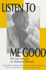 Listen to Me Good: The Life Story of an Alabama Midwife by Smith, Margaret Charles/ Holmes, Linda Janet