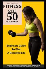 Fitness Over 50 for Women: Beginners Guide To Plan A Beautiful Life Obesity in women over 50, Exercise for women over 50, Weight loss for women over 50, Health, Diet, Menopause, and others