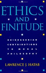 Ethics and Finitude: Heideggerian Contributions to Moral Philosophy by Hatab, Lawrence J.