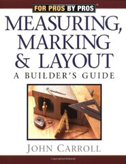 Measuring, Marking & Layout: A Builder's Guide by Carroll, John