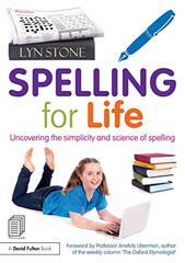 Spelling for Life: Uncovering the Simplicity and Science of Spelling by Stone, Lyn